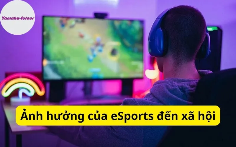 Ảnh hưởng của eSports đến xã hội