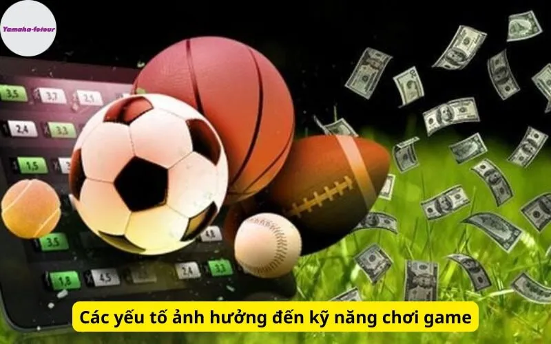 Các yếu tố ảnh hưởng đến kỹ năng chơi game