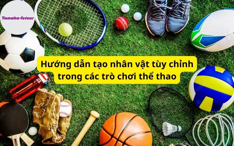 Hướng dẫn tạo nhân vật tùy chỉnh trong các trò chơi thể thao