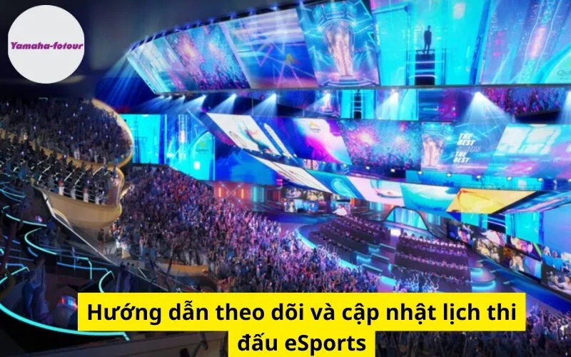 Hướng dẫn theo dõi và cập nhật lịch thi đấu eSports