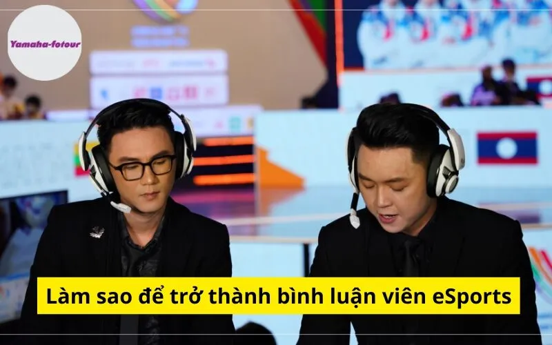 Làm sao để trở thành bình luận viên eSports