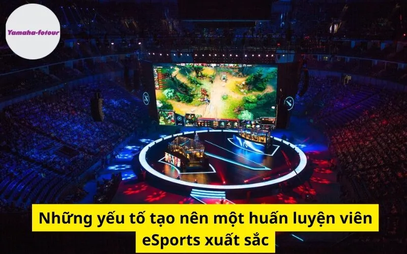 Những yếu tố tạo nên một huấn luyện viên eSports xuất sắc