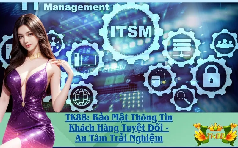 TK88: Bảo Mật Thông Tin Khách Hàng Tuyệt Đối - An Tâm Trải Nghiệm