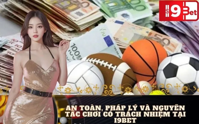 An Toàn, Pháp Lý Và Nguyên Tắc Chơi Có Trách Nhiệm Tại I9BET