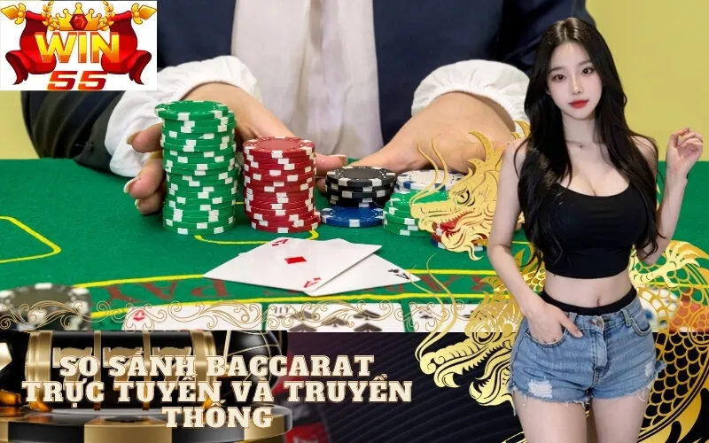 So Sánh Baccarat Trực Tuyến Và Truyền Thống
