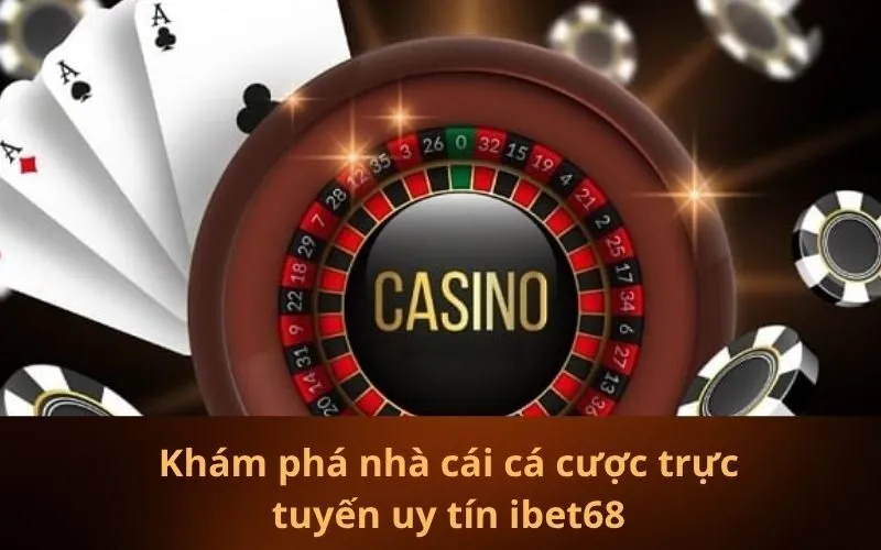 Khám phá nhà cái cá cược trực tuyến uy tín ibet68