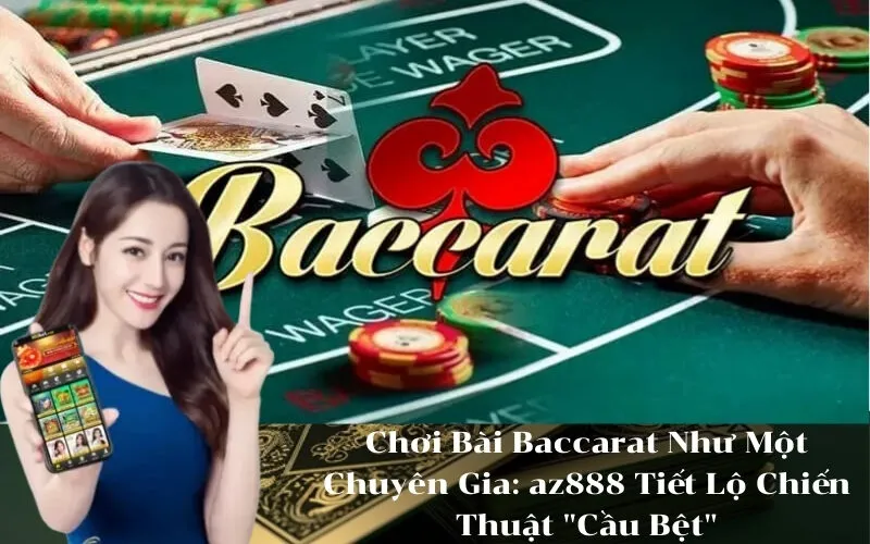 Chơi Bài Baccarat Như Một Chuyên Gia az888 Tiết Lộ Chiến Thuật Cầu Bệt