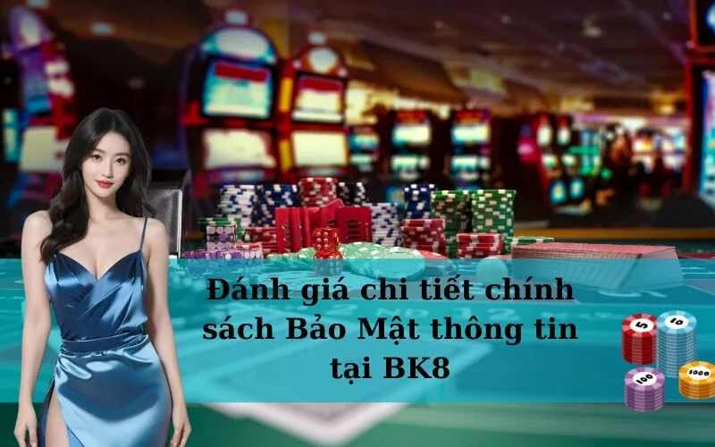 Đánh giá chi tiết chính sách Bảo Mật thông tin tại BK8