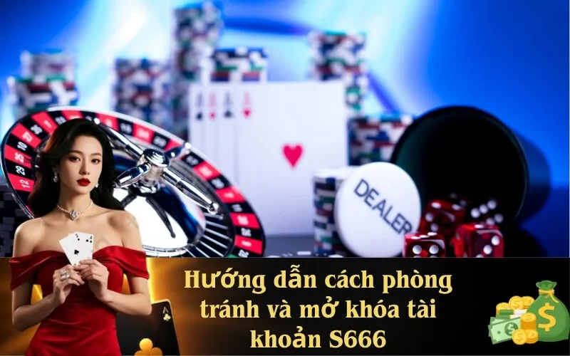 Hướng dẫn cách phòng tránh và mở khóa tài khoản S666