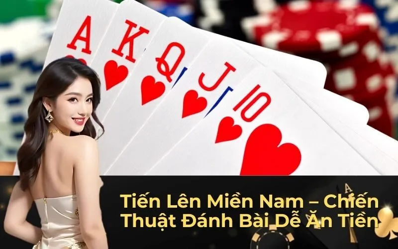 Tiến Lên Miền Nam – Chiến Thuật Đánh Bài Dễ Ăn Tiền