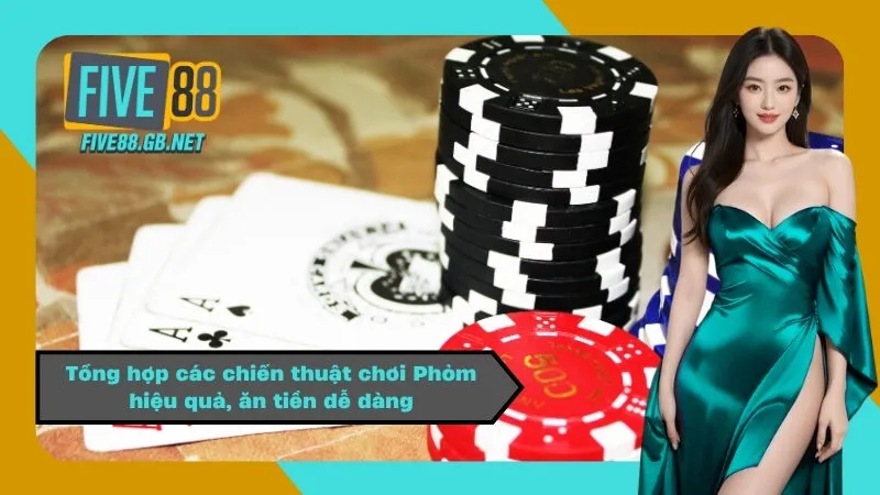 Tổng hợp các chiến thuật chơi Phỏm hiệu quả, ăn tiền dễ dàng
