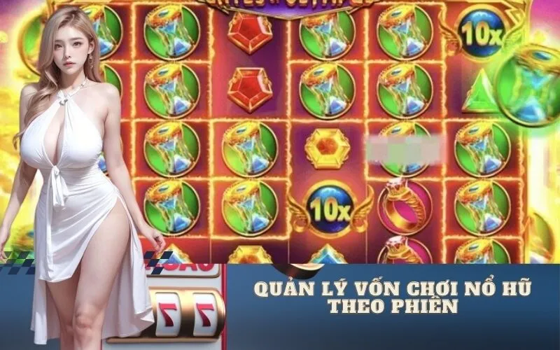 Chiến lược quản lý vốn chơi nổ hũ theo phiên