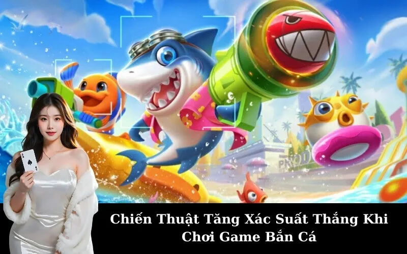 Chiến Thuật Tăng Xác Suất Thắng Khi Chơi Game Bắn Cá