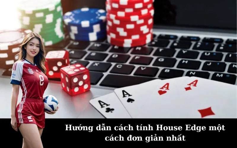 Hướng dẫn cách tính House Edge một cách đơn giản nhất