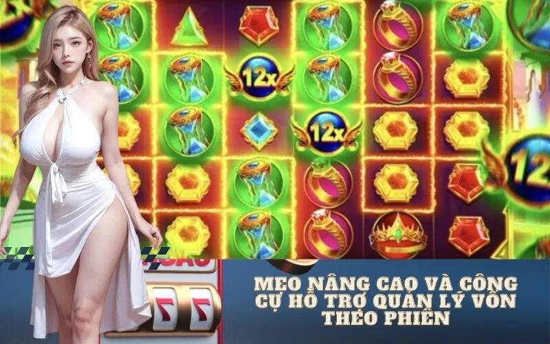 Mẹo Nâng Cao Và Công Cụ Hỗ Trợ Quản Lý Vốn Theo Phiên