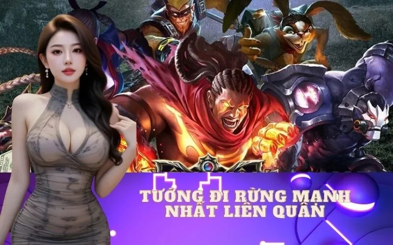 Những tướng đi rừng mạnh nhất Liên Quân hiện tại