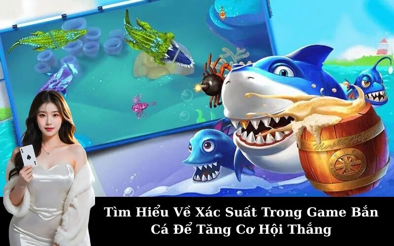 Tìm Hiểu Về Xác Suất Trong Game Bắn Cá Để Tăng Cơ Hội Thắng