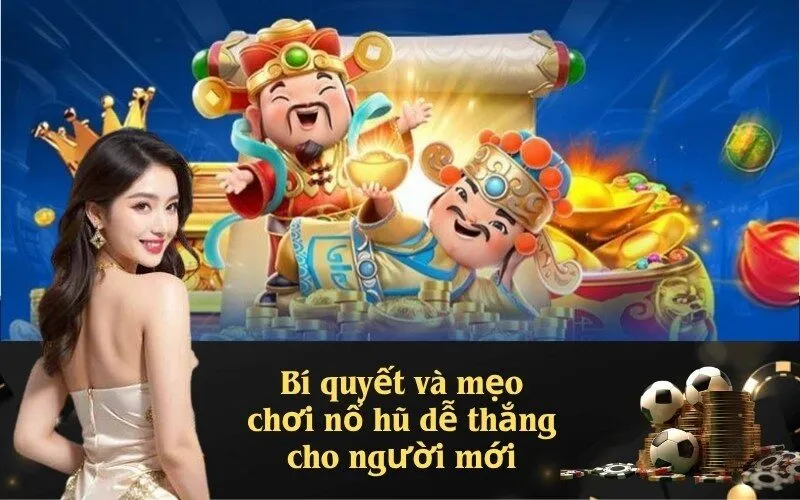 Bí quyết và mẹo chơi nổ hũ dễ thắng cho người mới