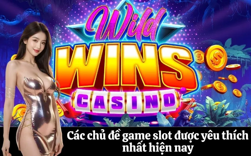 Các chủ đề game slot được yêu thích nhất hiện nay