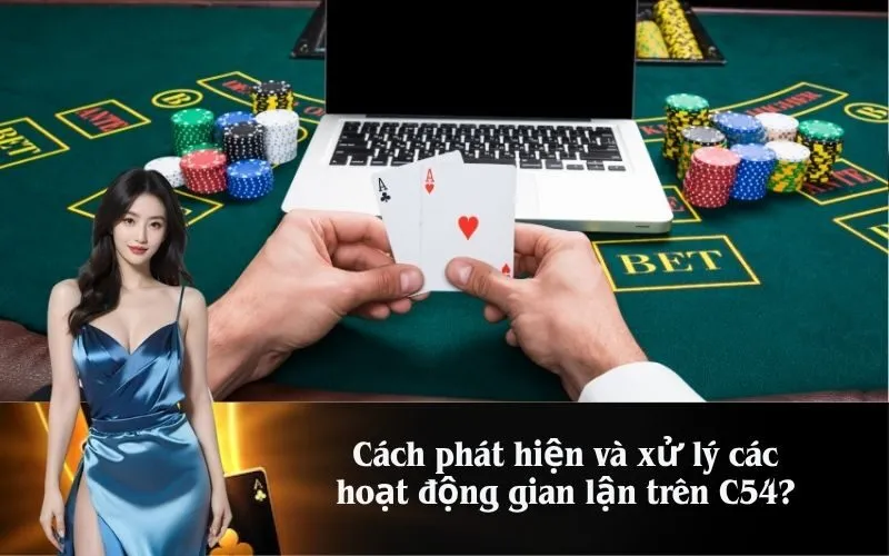 Cách phát hiện và xử lý các hoạt động gian lận trên C54