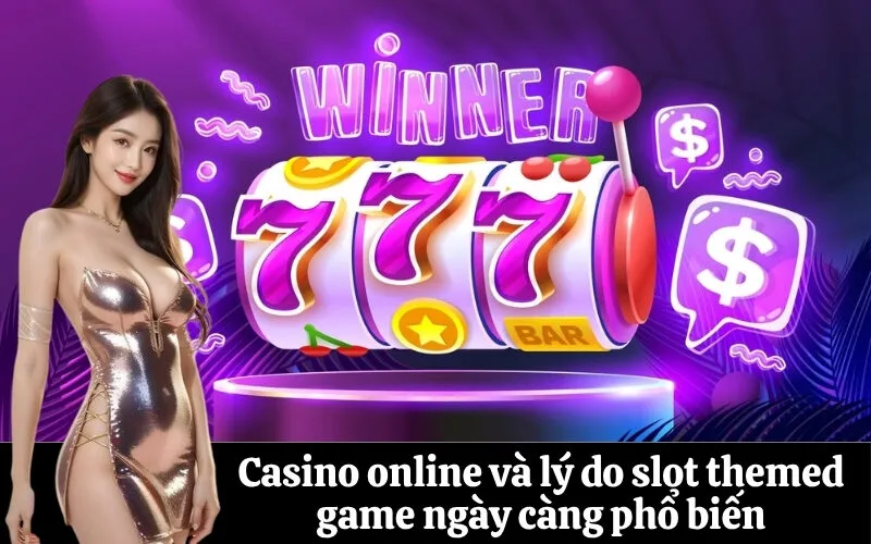 Casino online và lý do slot themed game ngày càng phổ biến