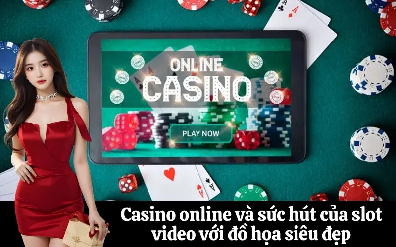Casino online và sức hút của slot video với đồ họa siêu đẹp