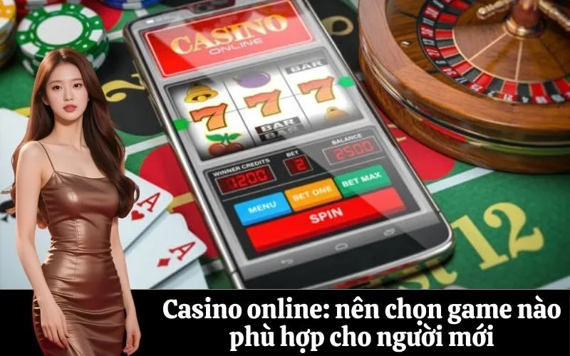 Casino online: nên chọn game nào phù hợp cho người mới