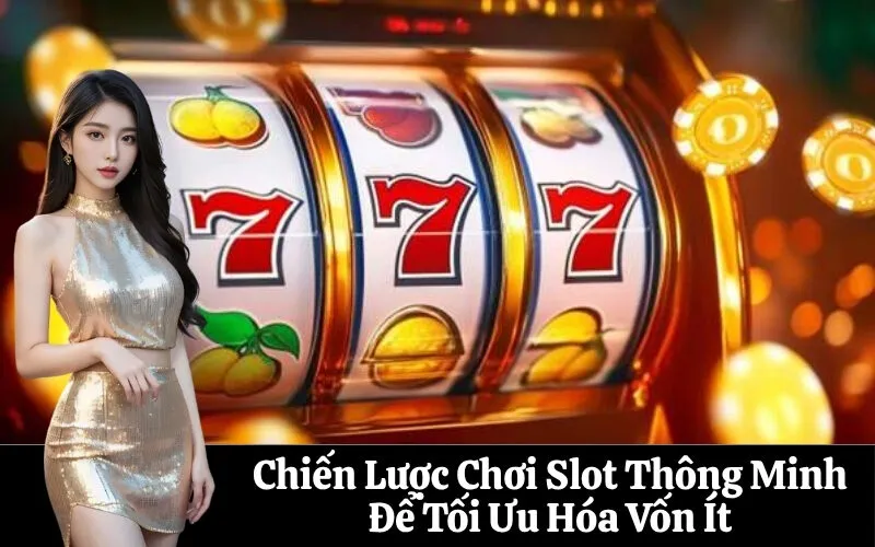 Chiến Lược Chơi Slot Thông Minh Để Tối Ưu Hóa Vốn Ít