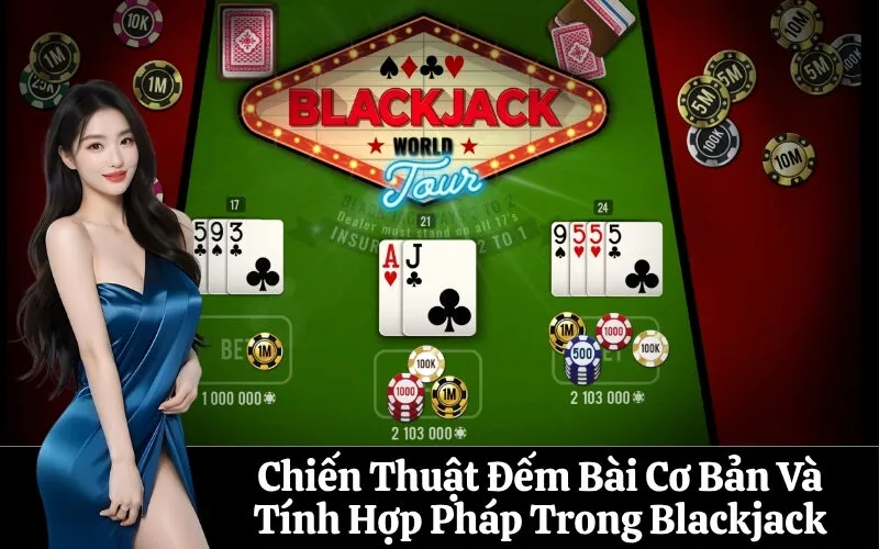 Chiến Thuật Đếm Bài Cơ Bản Và Tính Hợp Pháp Trong Blackjack