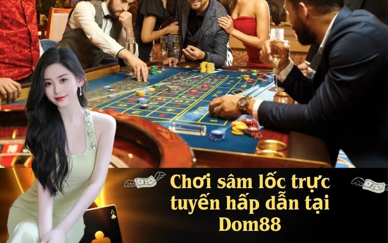 Chơi sâm lốc trực tuyến hấp dẫn tại Dom88