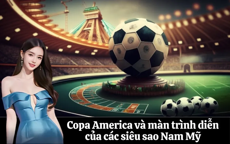 Copa America và màn trình diễn của các siêu sao Nam Mỹ