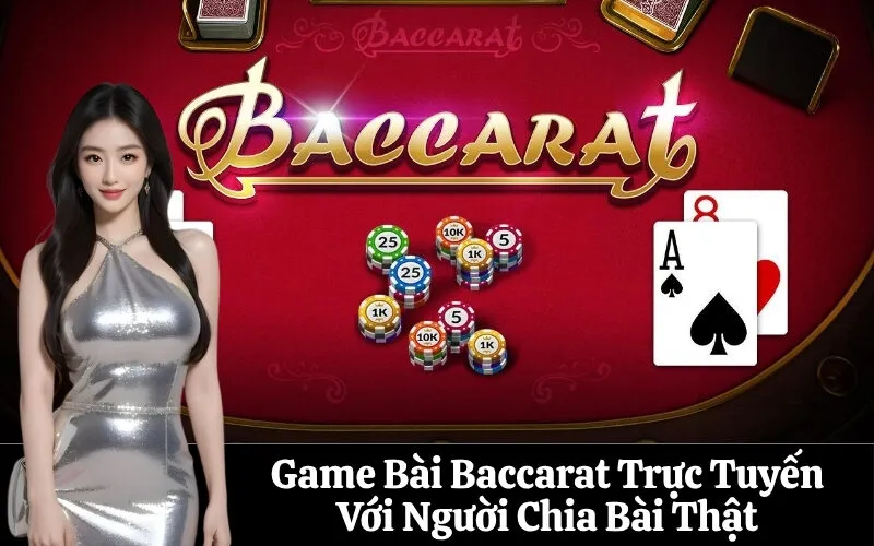 Game Bài Baccarat Trực Tuyến Với Người Chia Bài Thật