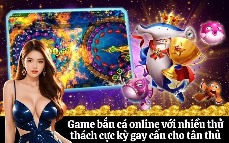 Game bắn cá online với nhiều thử thách cực kỳ gay cấn cho tân thủ
