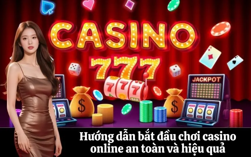 Hướng dẫn bắt đầu chơi casino online an toàn và hiệu quả