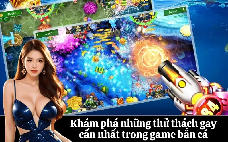 Khám phá những thử thách gay cấn nhất trong game bắn cá