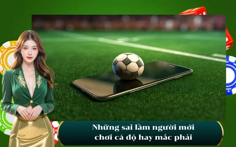 Những sai lầm người mới chơi cá độ hay mắc phải