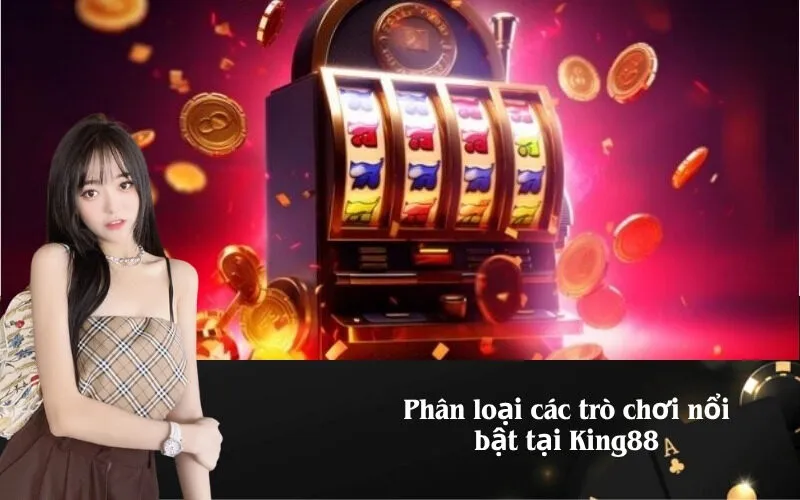 Phân loại các trò chơi nổi bật tại King88