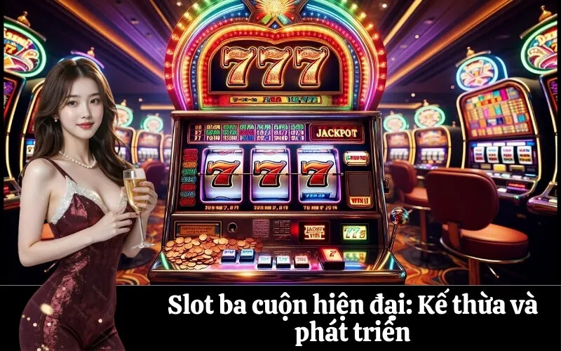 Slot ba cuộn hiện đại: Kế thừa và phát triển